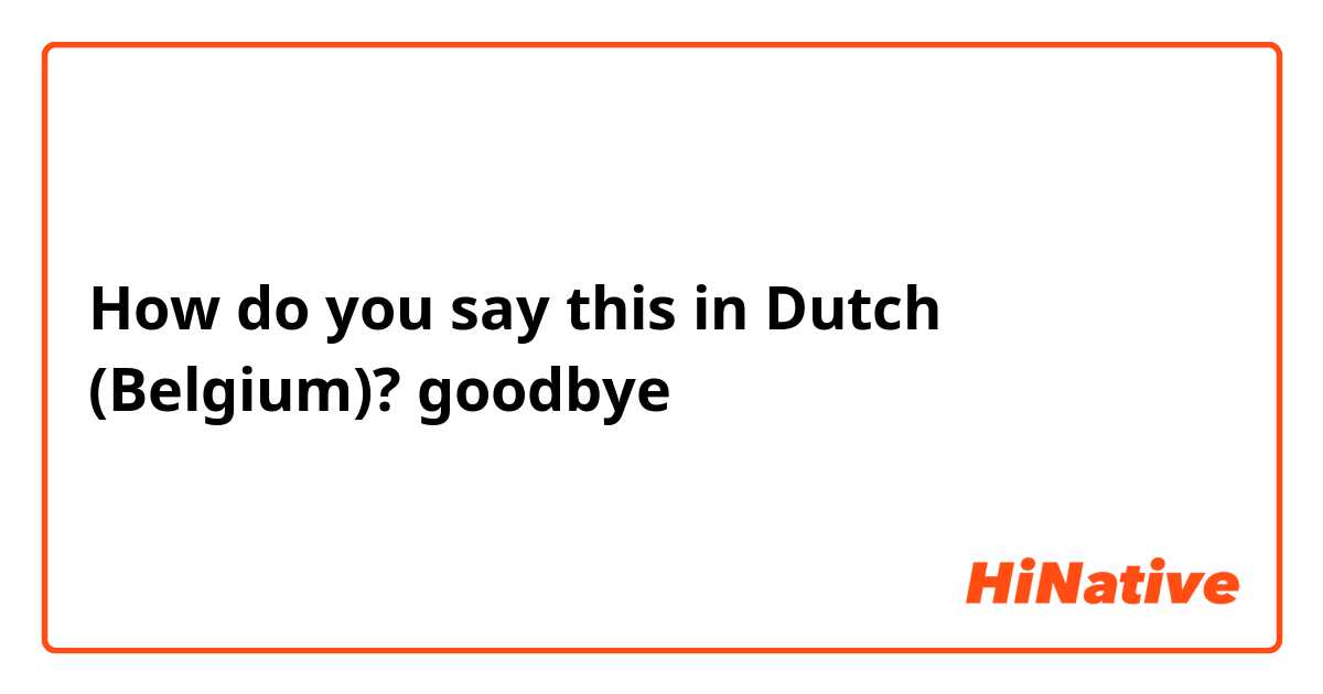 How do you say goodbye in Dutch (Belgium)?