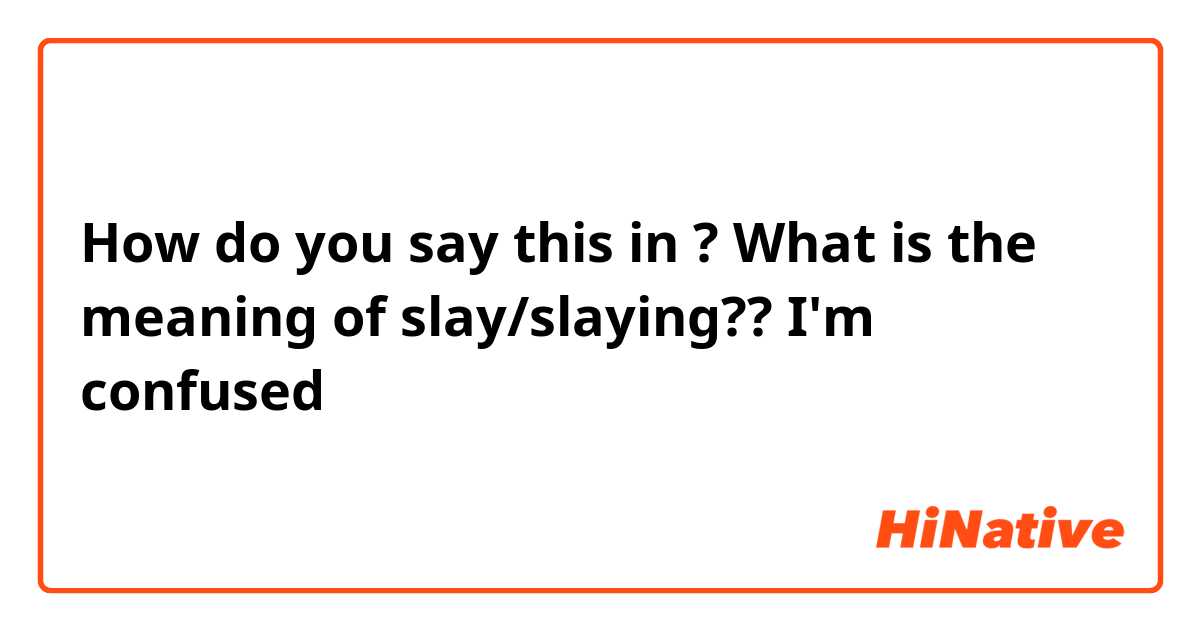 How do you say What is the meaning of slay/slaying?? I'm confused  in  English (US)?