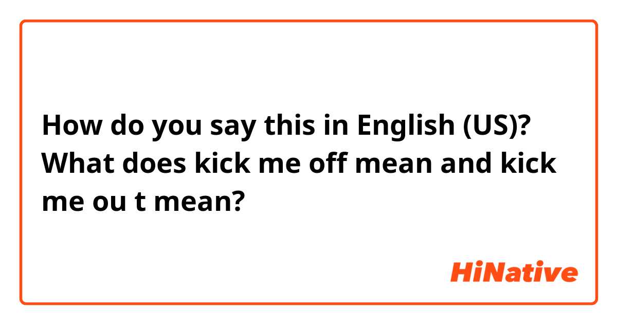 What is the meaning of Kick you off? - Question about English (US)