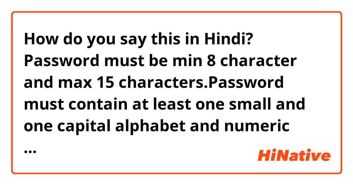 How Do You Say Password Must Be Min 8 Character And Max 15 Characters Password Must Contain At Least One Small And One Capital Alphabet And Numeric Digit In Hindi Hinative