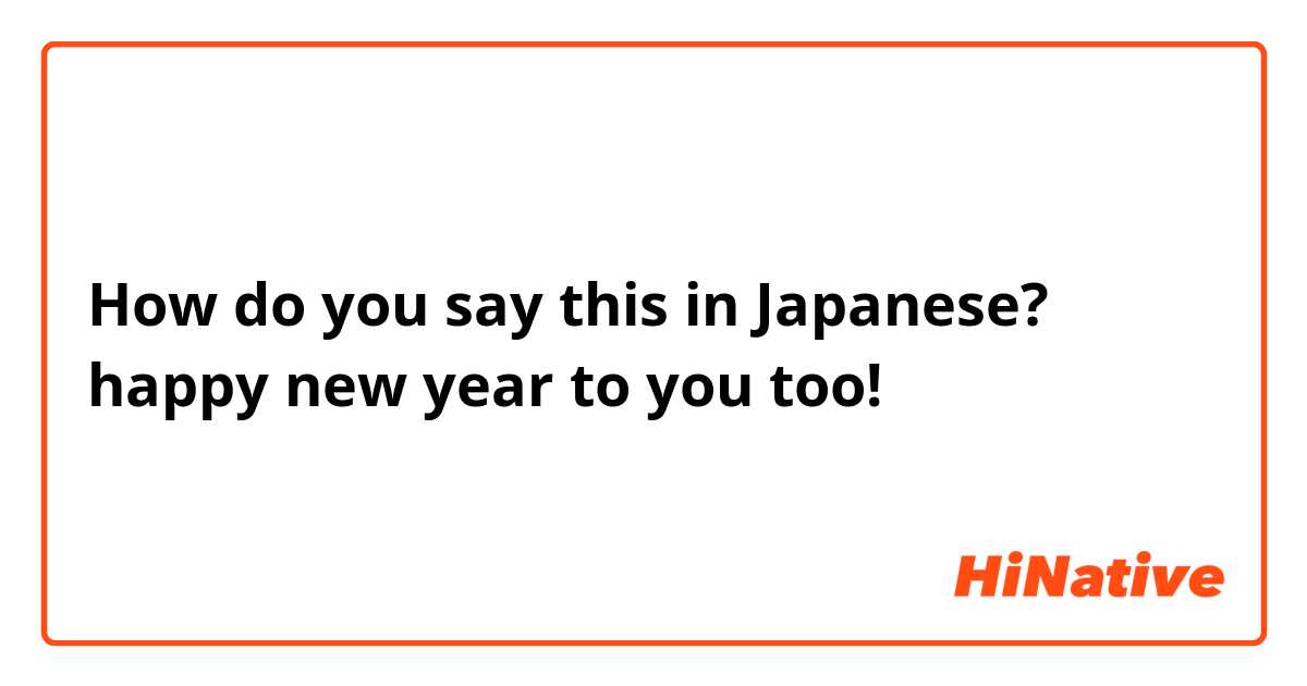 How Do You Say Happy New Year To You Too In Japanese Hinative