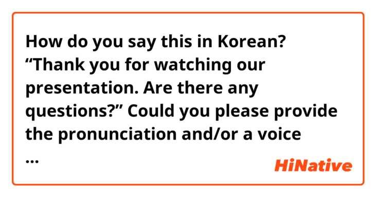 How Do You Say Thank You For Watching Our Presentation Are There Any Questions Could You Please Provide The Pronunciation And Or A Voice Recording Thank You In Korean Hinative