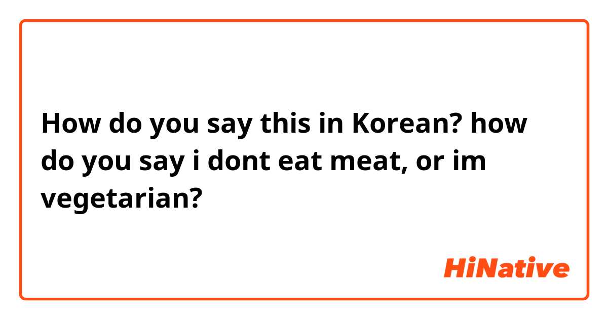 Como é que se diz isto em Coreano? I am vegetarian. I don't eat