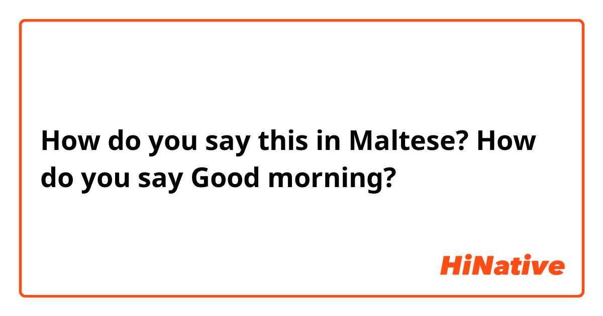 how do we say good morning in maltese? 2