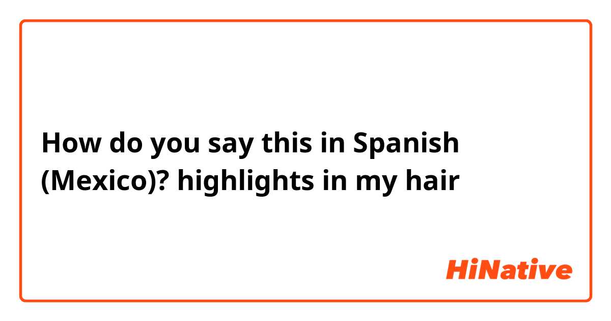 How you say "highlights hair" in (Mexico)? | HiNative