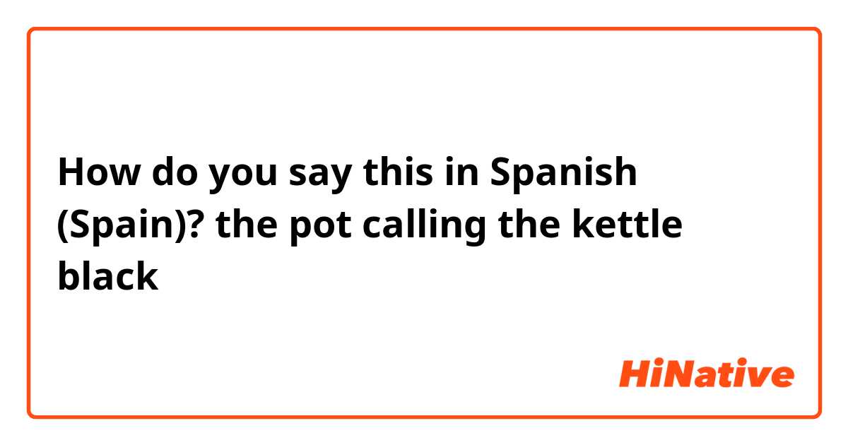 The saying 'The pot calling the kettle black' - meaning and origin.