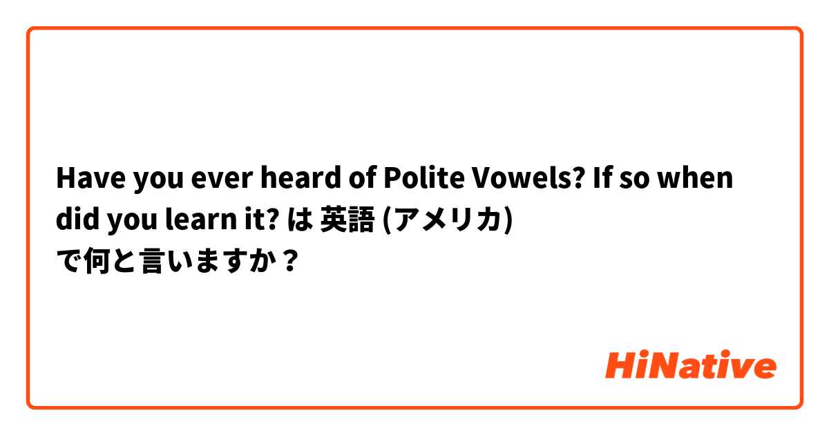 【Have you ever heard of Polite Vowels? If so when did you learn it?】 は ...
