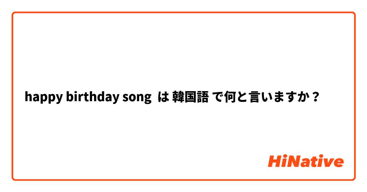 Happy Birthday Song は 韓国語 で何と言いますか Hinative