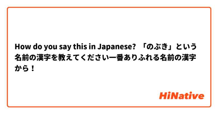 How Do You Say のぶき という名前の漢字を教えてください一番ありふれる名前の漢字から In Japanese Hinative