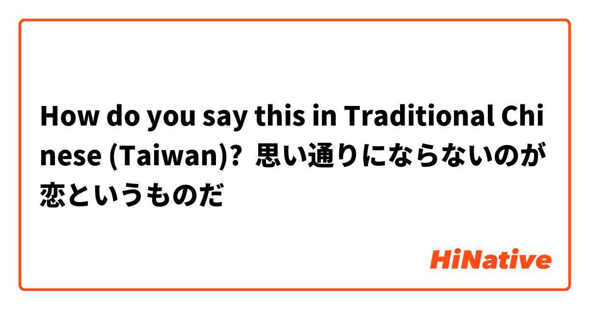 How Do You Say 思い通りにならないのが恋というものだ In Traditional Chinese Taiwan Hinative