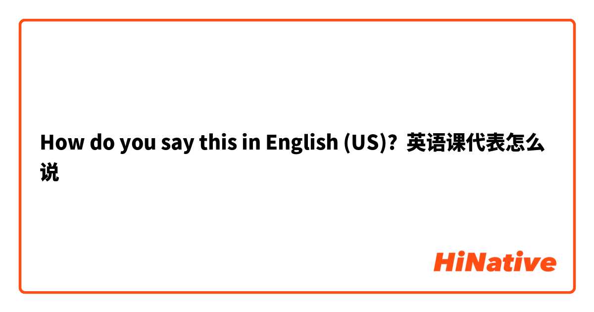 How Do You Say 英语课代表怎么说 In English Us Hinative