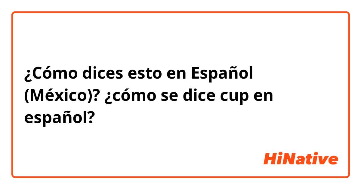 Que Es Un Cup En Espanol