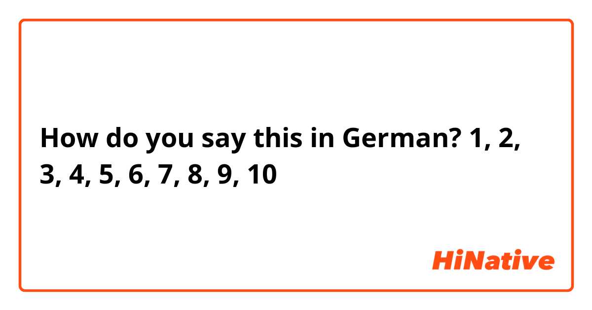 How do you say this in German? 1, 2, 3, 4, 5, 6, 7, 8, 9, 10
