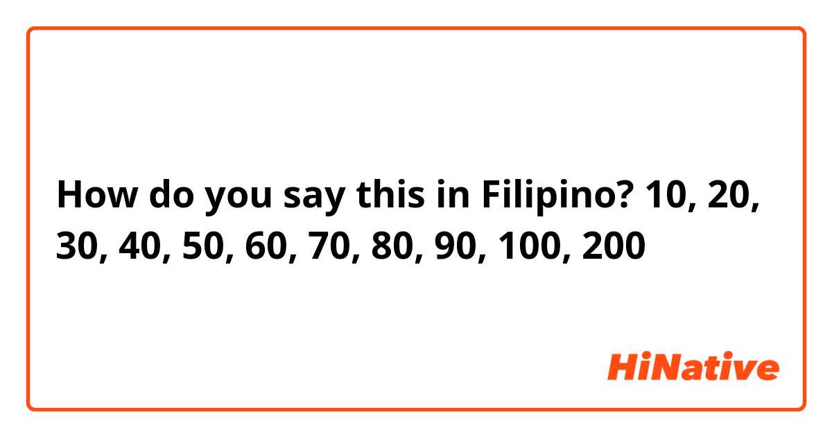 How do you say this in Filipino? 10, 20, 30, 40, 50, 60, 70, 80, 90, 100, 200