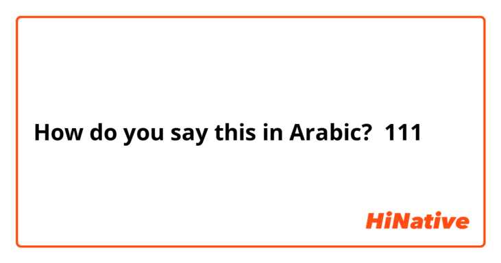How do you say this in Arabic? 111