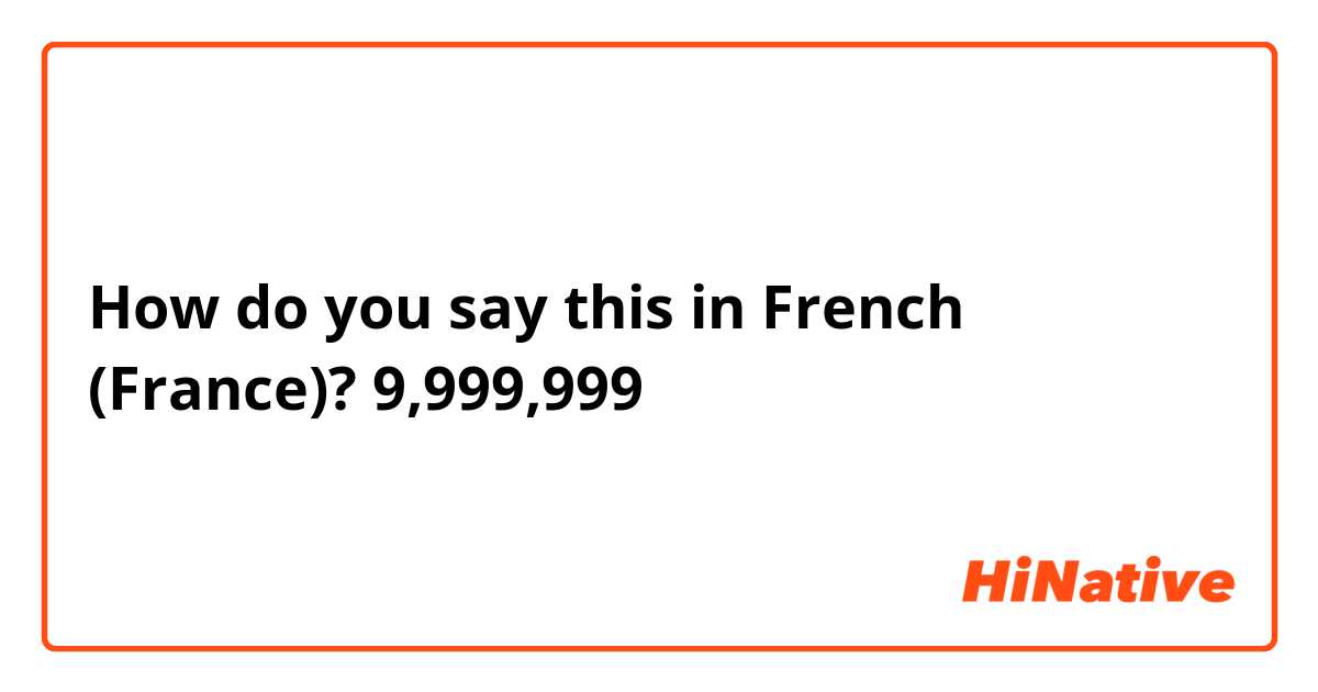 How do you say this in French (France)? 9,999,999