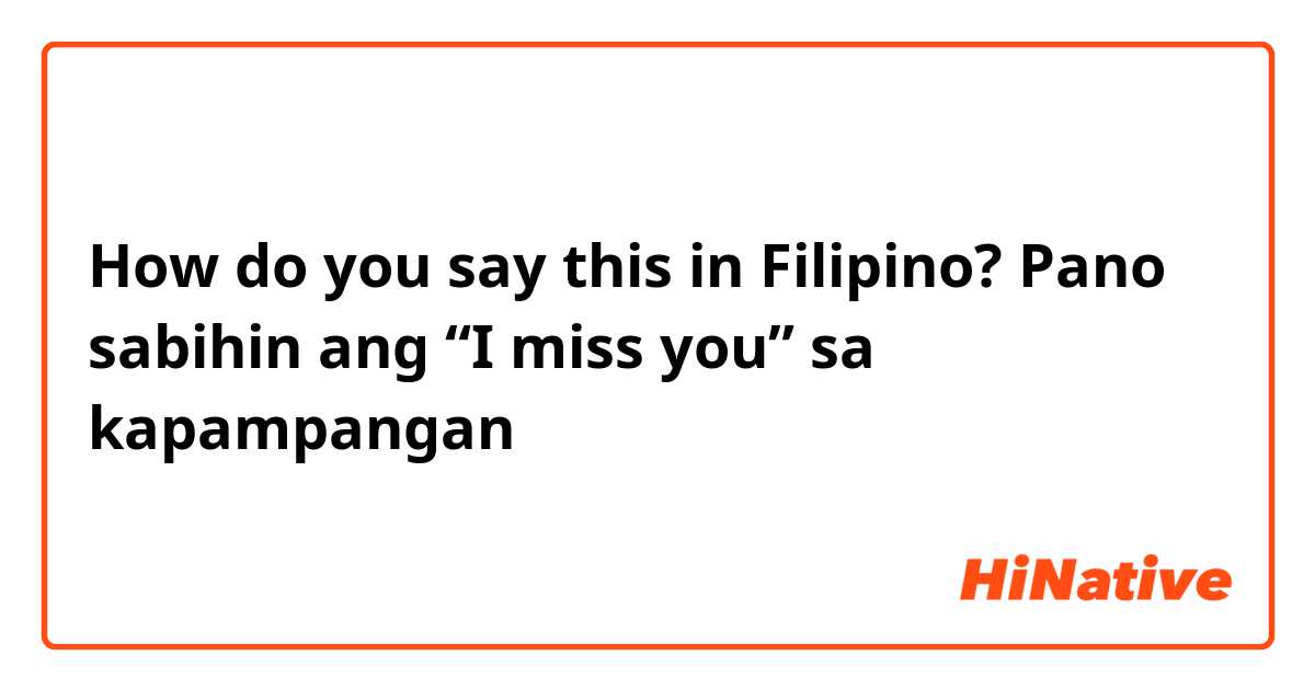 How do you say this in Filipino? Pano sabihin ang “I miss you” sa kapampangan