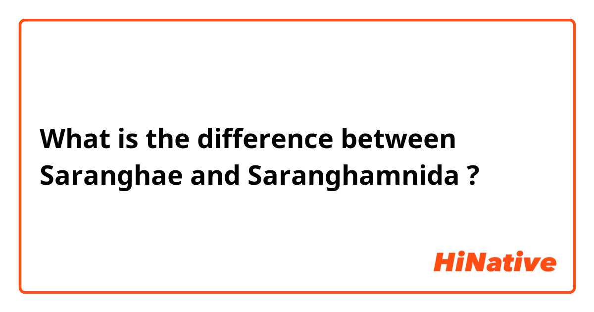 What is the difference between Saranghae and Saranghamnida ?