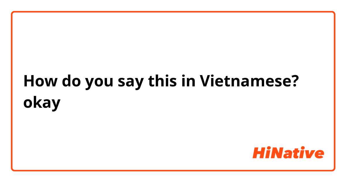 How do you say this in Vietnamese? okay
