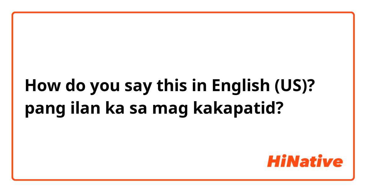 How do you say this in English (US)? pang ilan ka sa mag kakapatid?