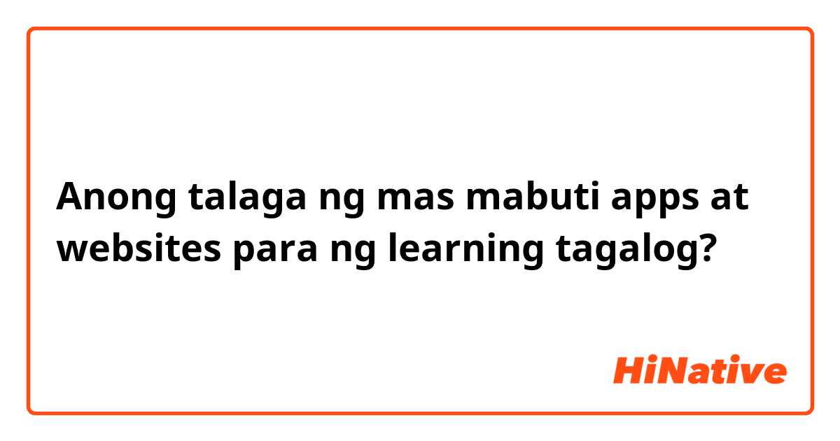 Anong talaga ng mas mabuti apps at websites para ng learning tagalog?