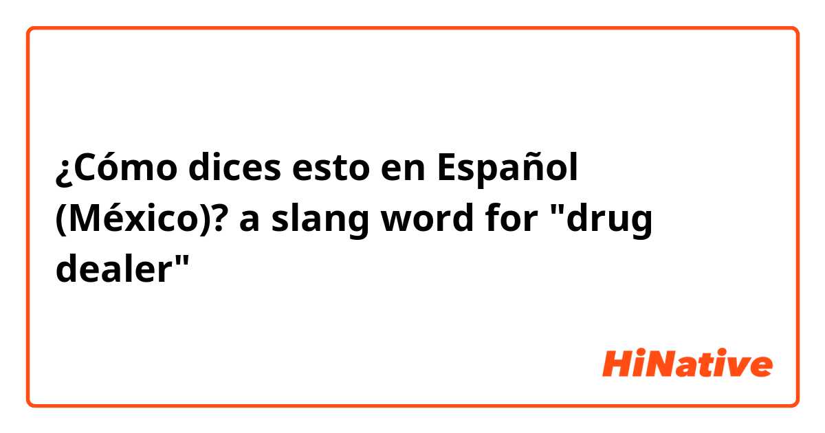 ¿Cómo dices esto en Español (México)? a slang word for "drug dealer"