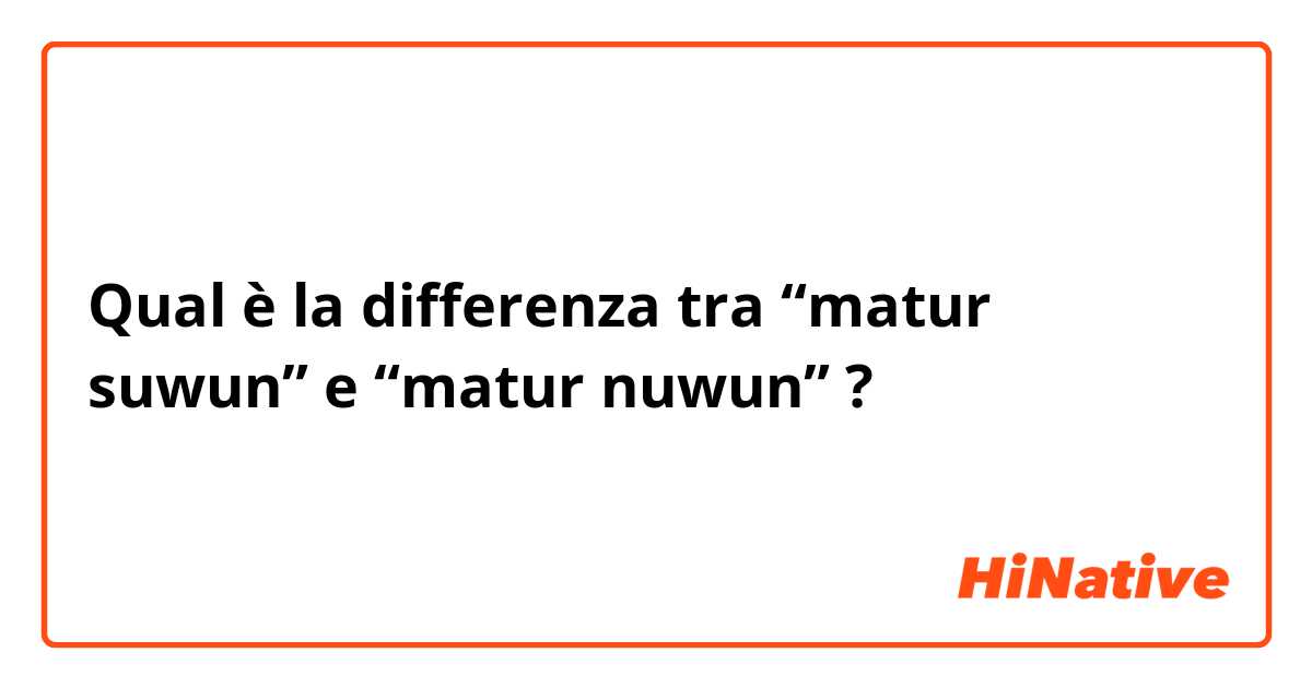 Qual è la differenza tra  “matur suwun” e “matur nuwun” ?