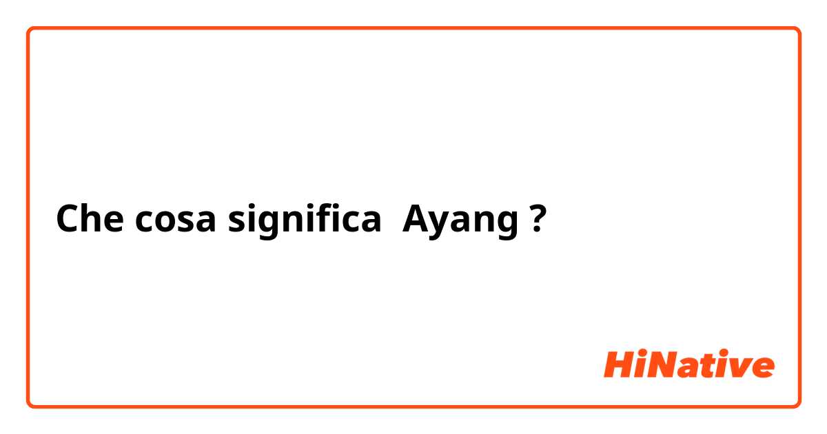 Che cosa significa Ayang?