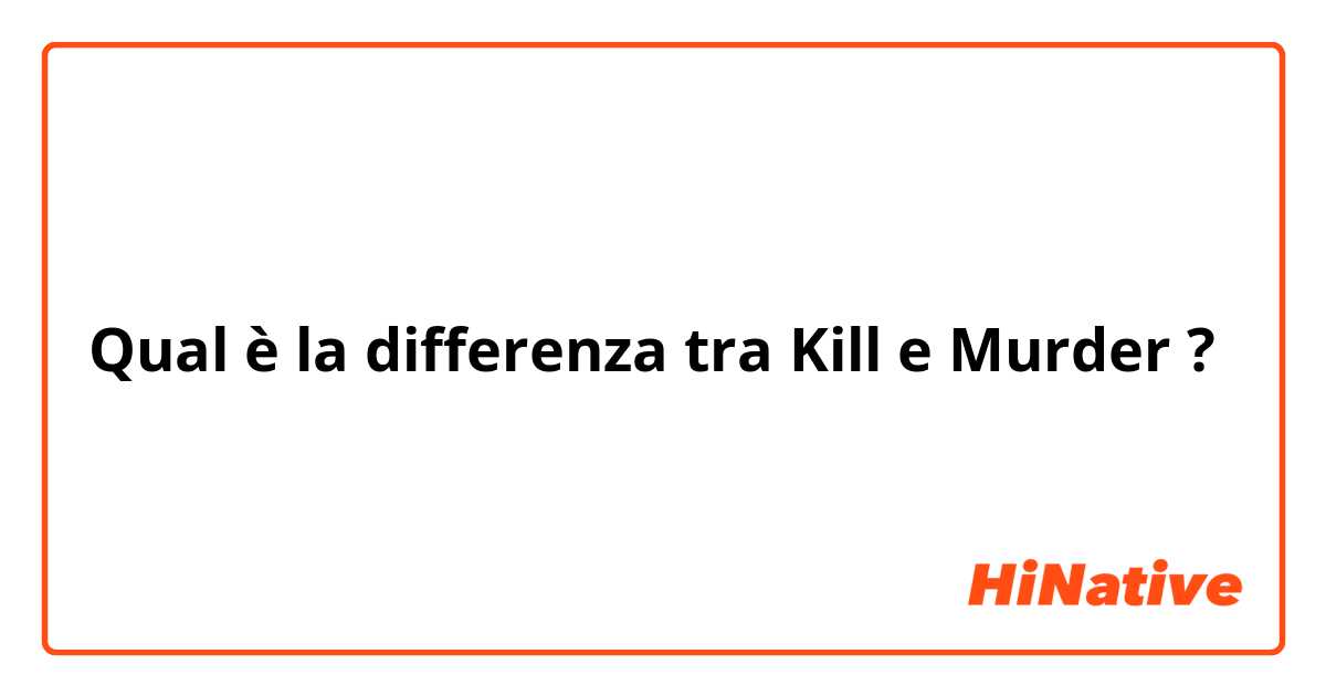Qual è la differenza tra  Kill e Murder ?