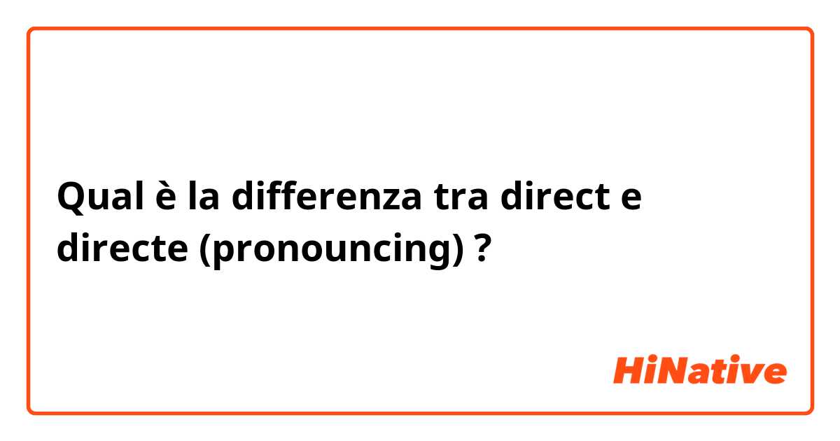 Qual è la differenza tra  direct e directe (pronouncing) ?