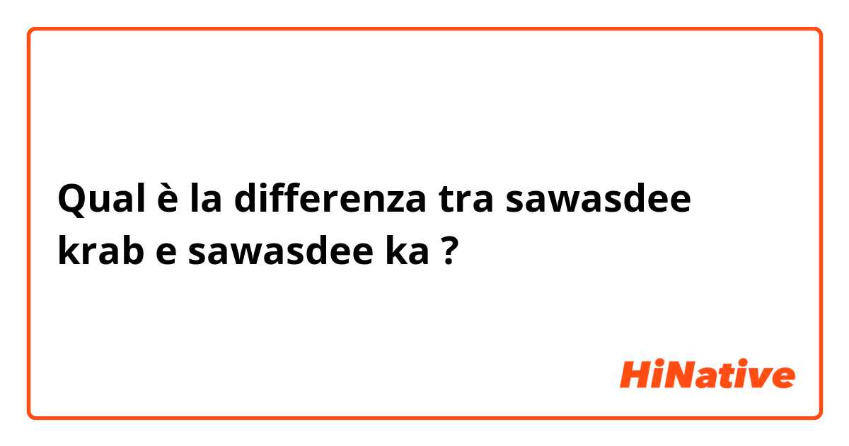 Qual è la differenza tra  sawasdee krab e sawasdee ka ?