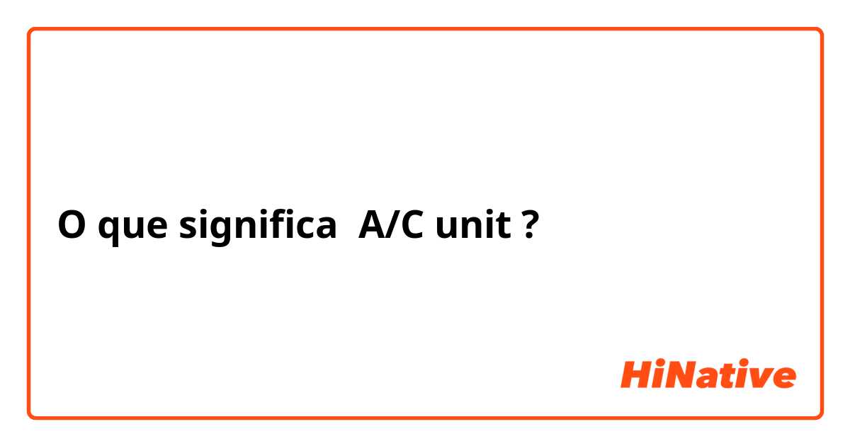 O que significa A/C unit?