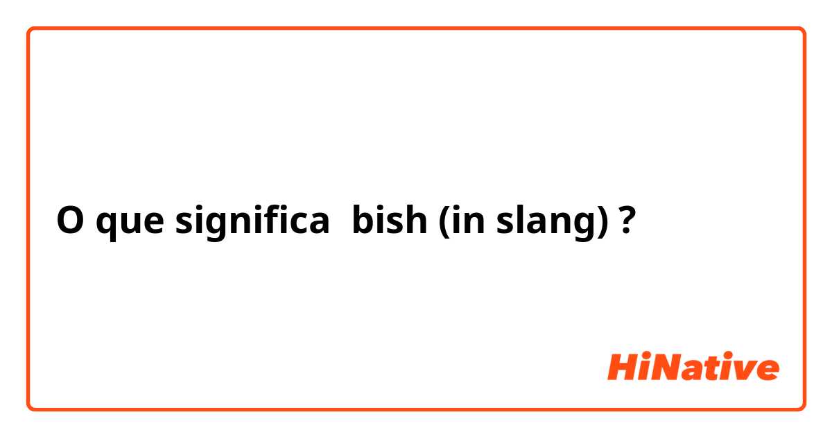 O que significa bish (in slang)?