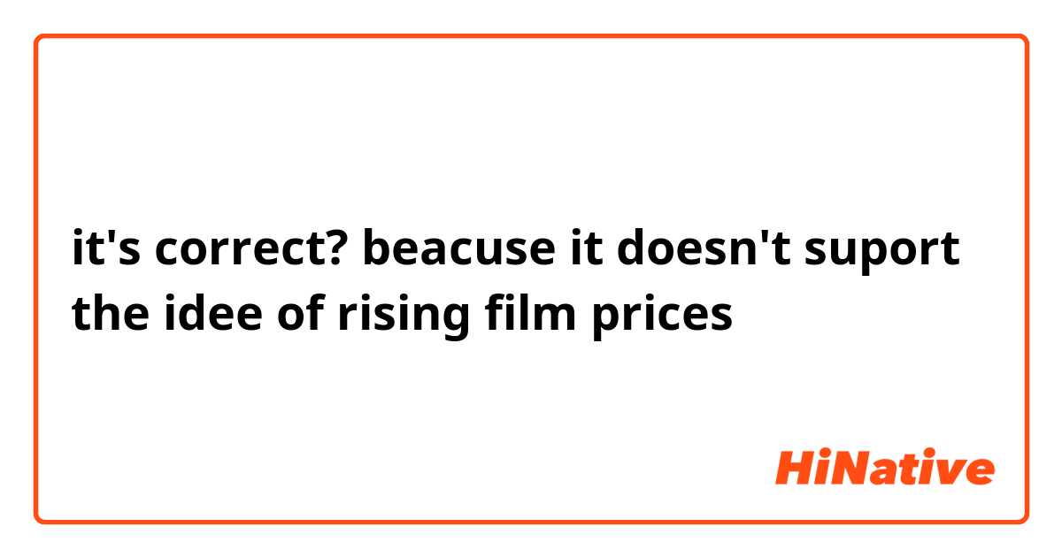 it's correct? 
beacuse it doesn't suport the idee of ​​rising film prices
