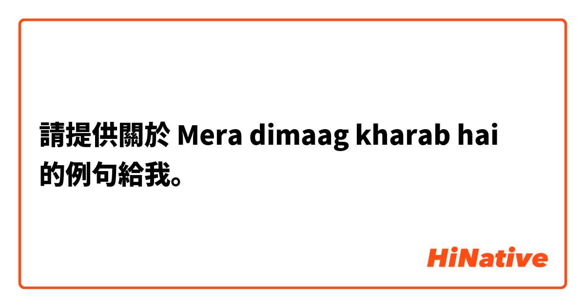 請提供關於 Mera dimaag kharab hai 的例句給我。