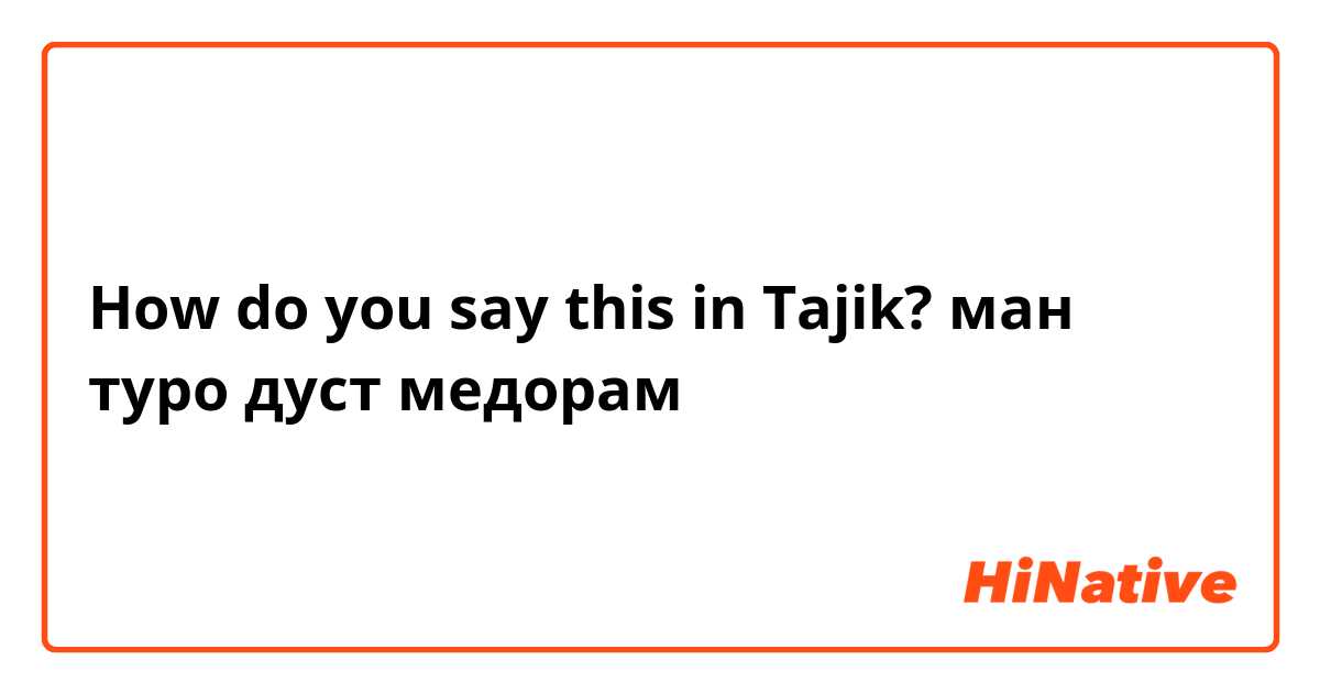How do you say this in Tajik? ман туро дуст медорам