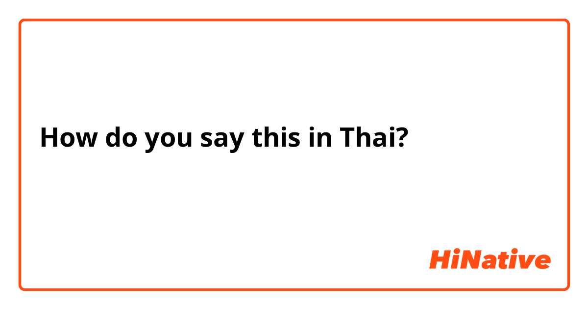 How do you say this in Thai? ฉันอยากพูดอังกฤษได้ทำไง