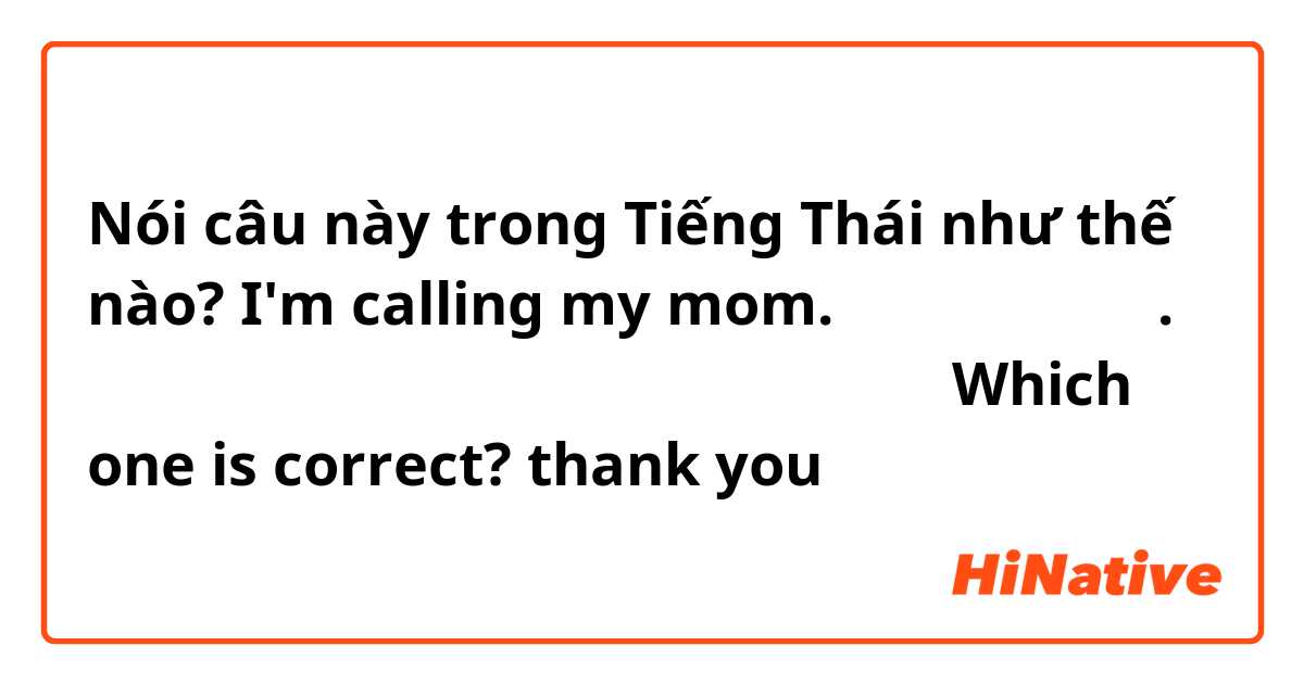 Nói câu này trong Tiếng Thái như thế nào? I'm calling my mom. 나는 엄마를 부른다.

ฉันเรียกแม่
ฉันเรียกหาแม่ 

Which one is correct? 
thank you