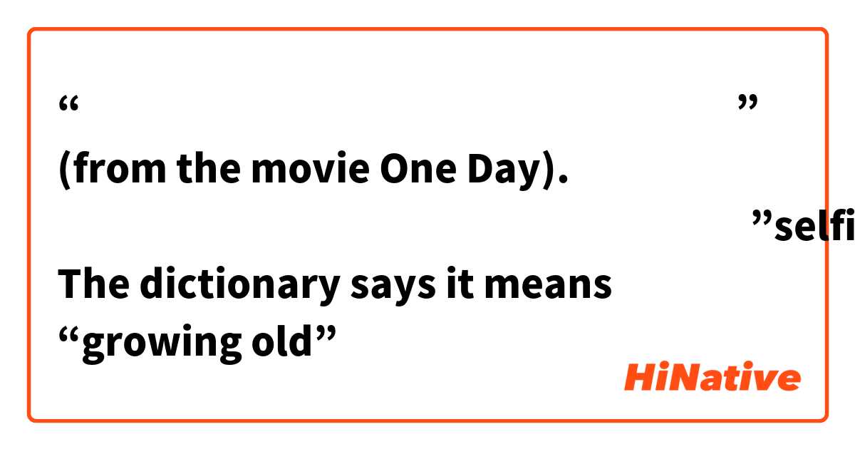 “คุณแม่งเห็นแก่ตัว” (from the movie One Day). 
ทำไมคำแก่ตัวแปลว่า”selfish”ในหนัง? The dictionary says it means “growing old” 