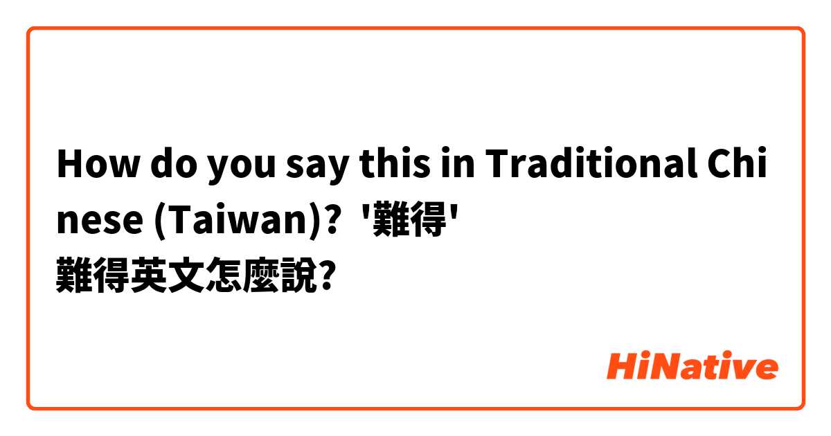 How do you say this in Traditional Chinese (Taiwan)? '難得'
難得英文怎麼說?