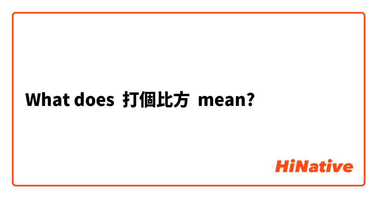 What does 打個比方 mean?