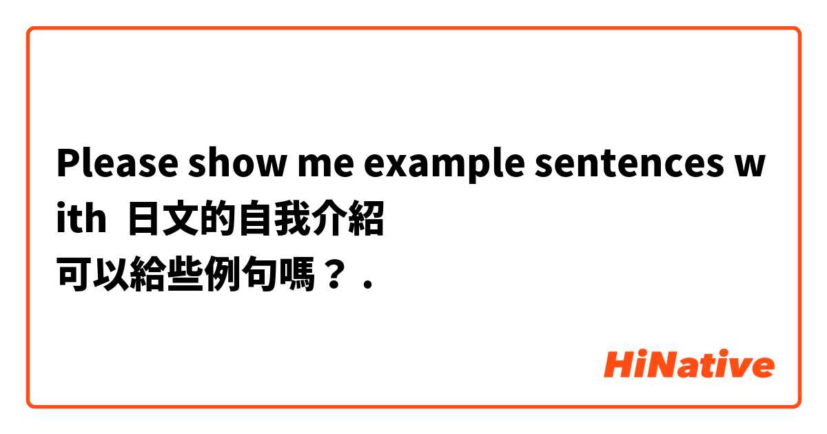 Please show me example sentences with 日文的自我介紹
可以給些例句嗎？.