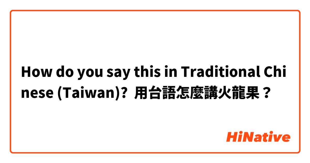 How do you say this in Traditional Chinese (Taiwan)? 用台語怎麼講火龍果？