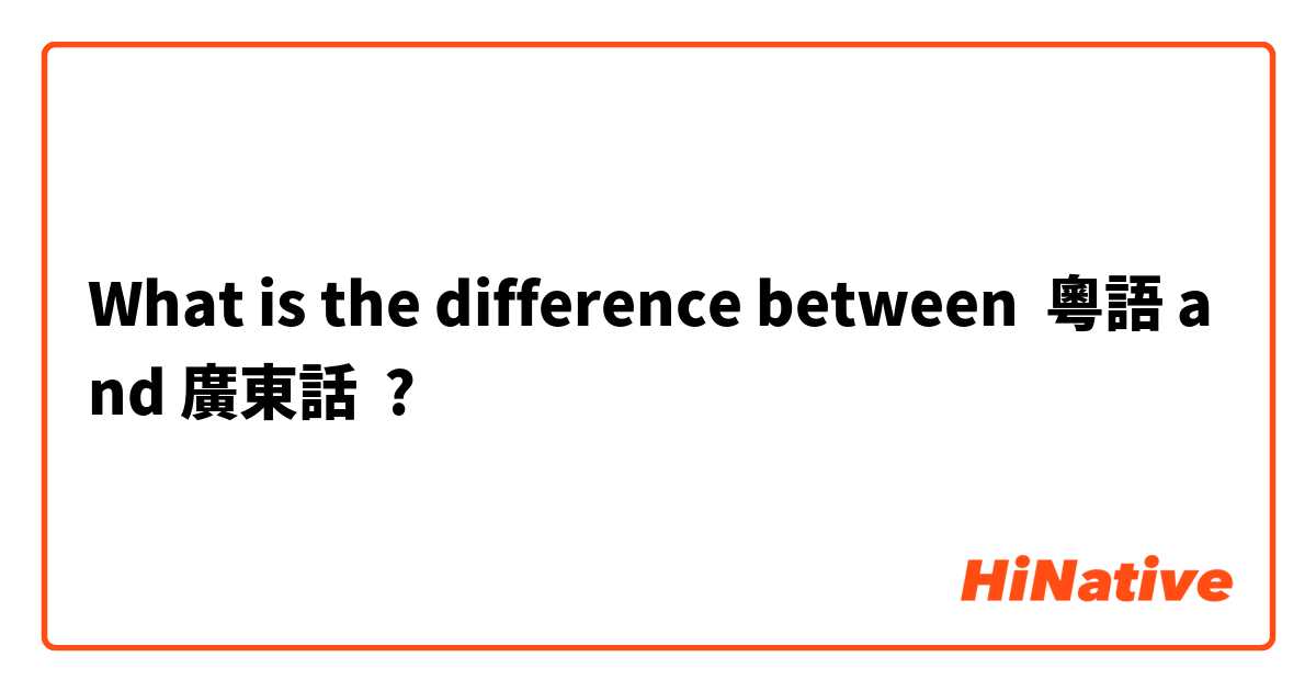 What is the difference between 粵語 and 廣東話 ?