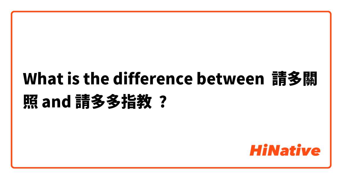 What is the difference between 請多關照 and 請多多指教 ?