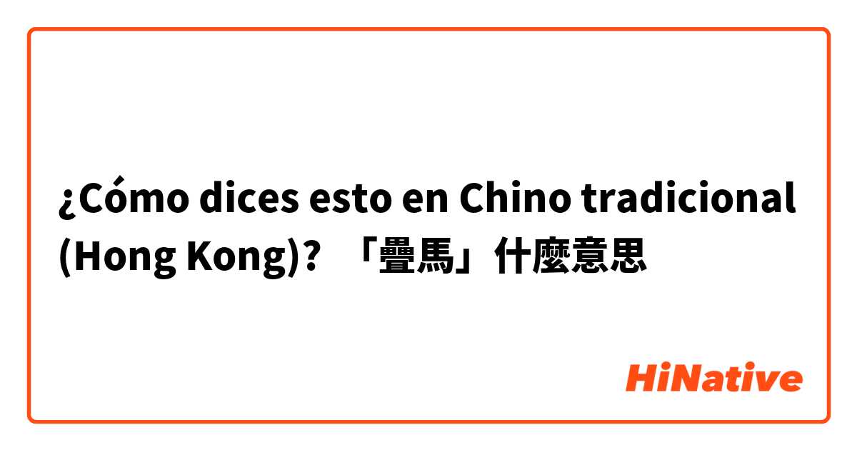 ¿Cómo dices esto en Chino tradicional (Hong Kong)? 「疊馬」什麼意思