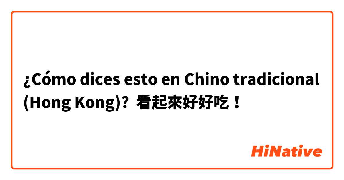 ¿Cómo dices esto en Chino tradicional (Hong Kong)? 看起來好好吃！