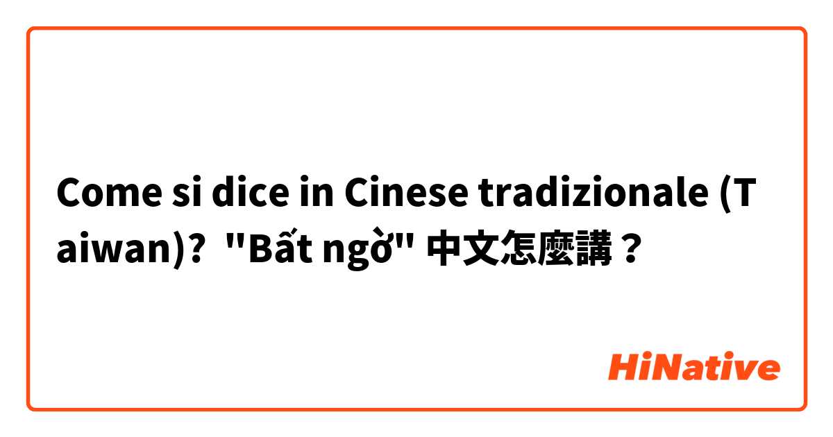 Come si dice in Cinese tradizionale (Taiwan)? "Bất ngờ" 中文怎麼講？