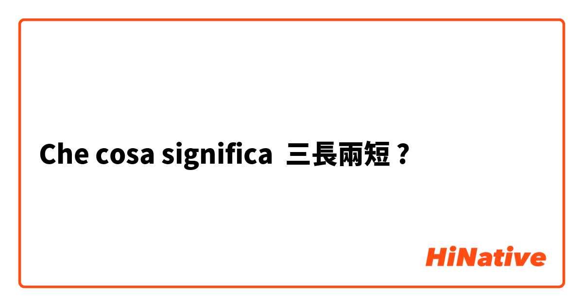 Che cosa significa 三長兩短?