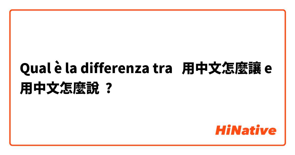 Qual è la differenza tra  用中文怎麼讓 e 用中文怎麼說 ?
